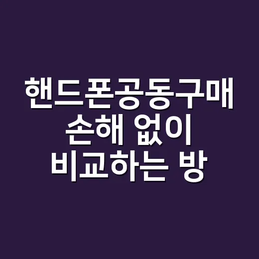 핸드폰공동구매 손해 없이 비교하는 방법 - 요약