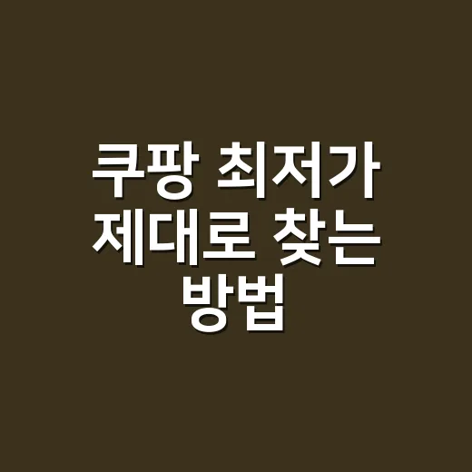 쿠팡 최저가 제대로 찾는 방법 - 요약