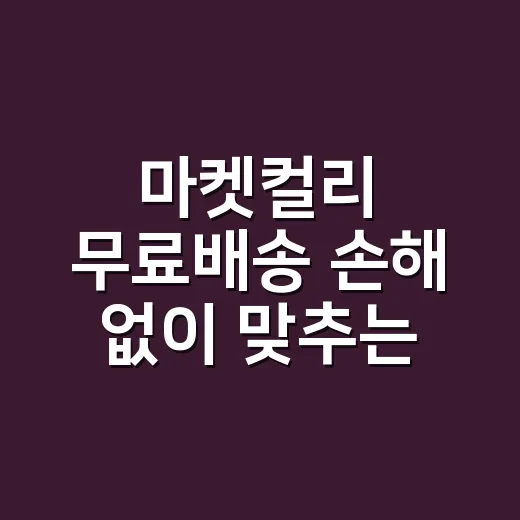 마켓컬리 무료배송 손해 없이 맞추는 방법 - 요약