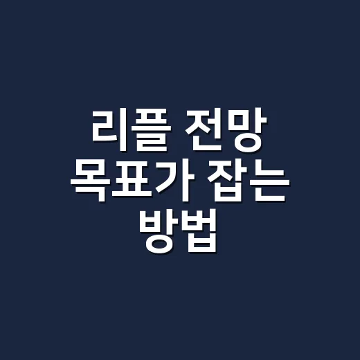 리플 전망 목표가 잡는 방법, 초보자가 가격만 보지 말아야 할 것들 - 요약
