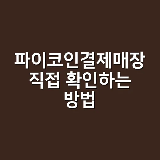 파이코인결제매장 직접 확인하는 방법, 초보자는 이렇게 봅니다 - 요약