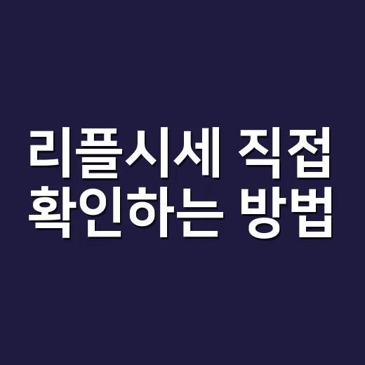리플시세 직접 확인하는 방법, 초보자가 흔들리지 않으려면 이렇게 봅니다 - 요약