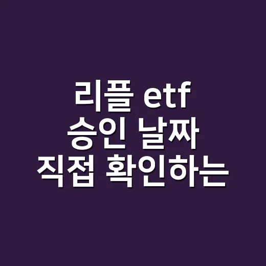 리플 etf 승인 날짜 직접 확인하는 방법 - 요약