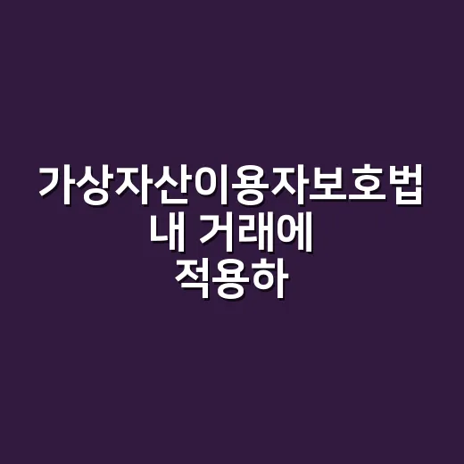 가상자산이용자보호법 내 거래에 적용하는 방법 - 요약