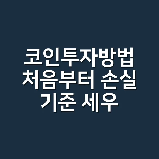 코인투자방법 처음부터 손실 기준 세우는 법 - 요약