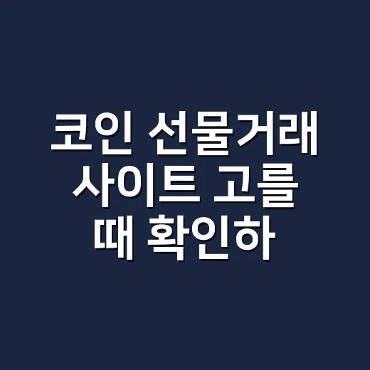 코인 선물거래 사이트 고를 때 확인하는 방법 - 요약