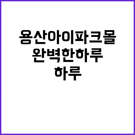 용산 아이파크몰에서 완벽한 하루를 보내는 방법 - 요약