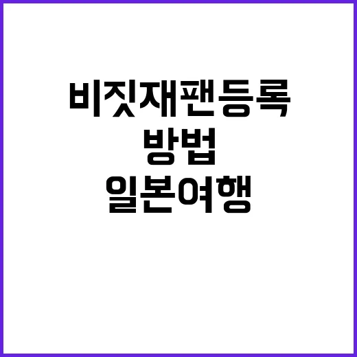 비짓재팬 등록하는 방법: 일본 여행 준비를 완벽하게 - 요약