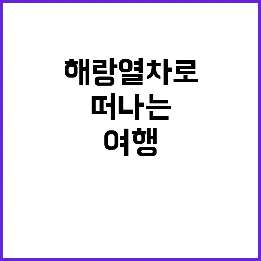 해랑열차로 로맨틱한 여행을 떠나는 방법 - 요약