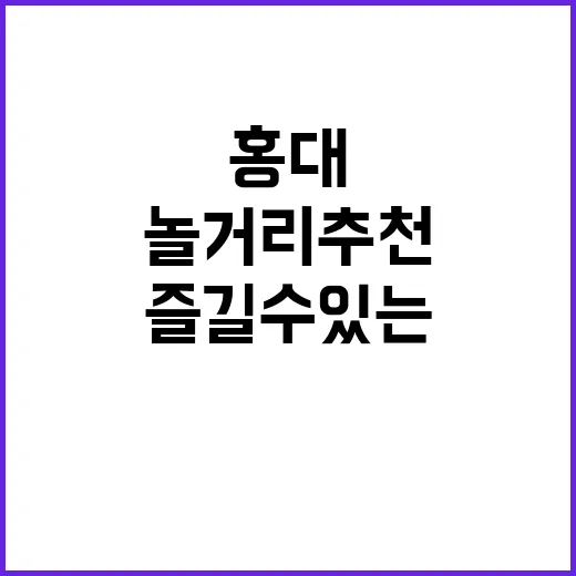 홍대에서 즐길 수 있는 놀거리 추천 방법