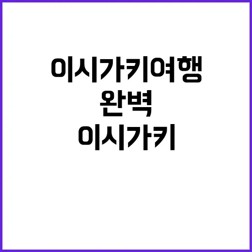 이시가키 여행을 완벽하게 계획하는 방법