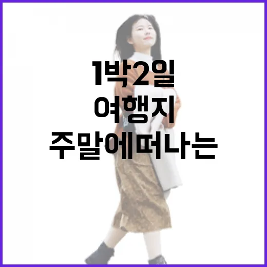 주말에 떠나는 완벽한 1박2일 여행지 선택 방법 - 요약