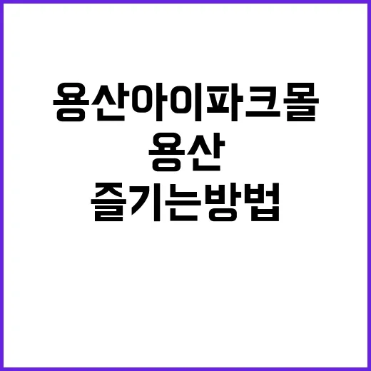 용산 아이파크몰을 최대한 즐기는 방법