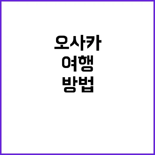 오사카를 완벽하게 여행하는 방법