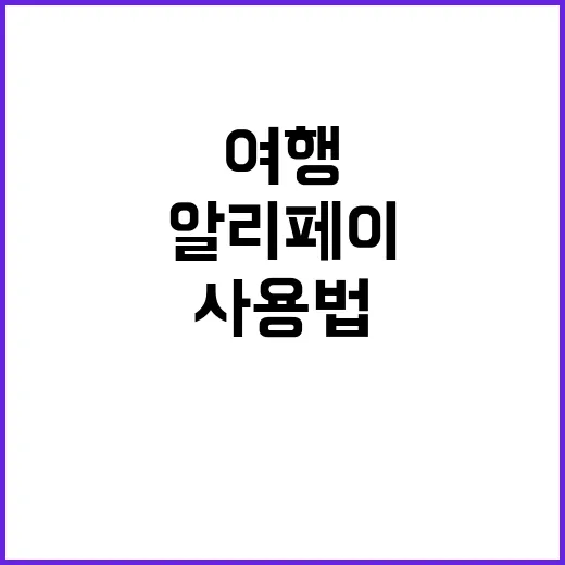 알리페이 사용법: 여행 중 알리페이를 활용하는 방법