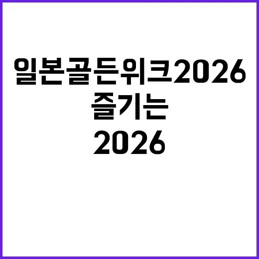일본 골든위크 2026을 최대한 즐기는 방법