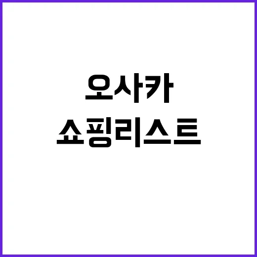 오사카에서 쇼핑리스트 완성하는 법