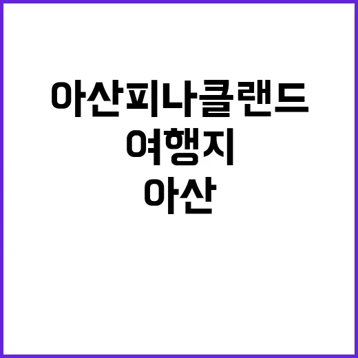 아산 피나클랜드를 …