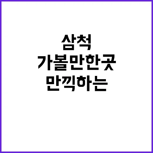 삼척 여행의 매력을 만끽하는 방법: 가볼만한 곳 추천