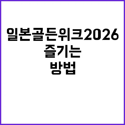 일본 골든위크 2026을 최대한 즐기는 방법