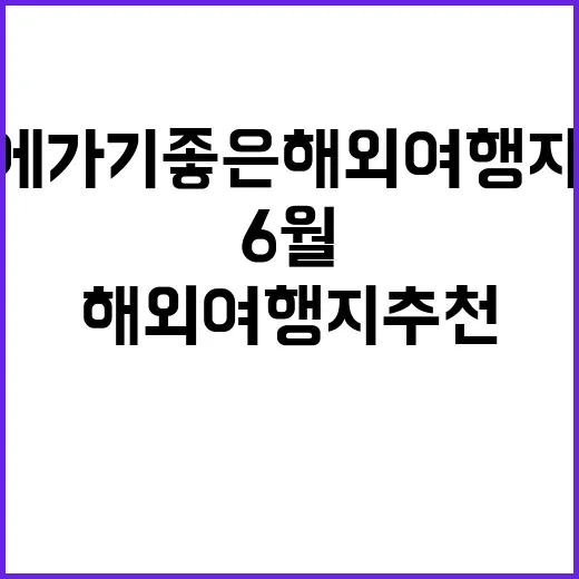 6월에 가기 좋은 해외여행지 추천하는 방법