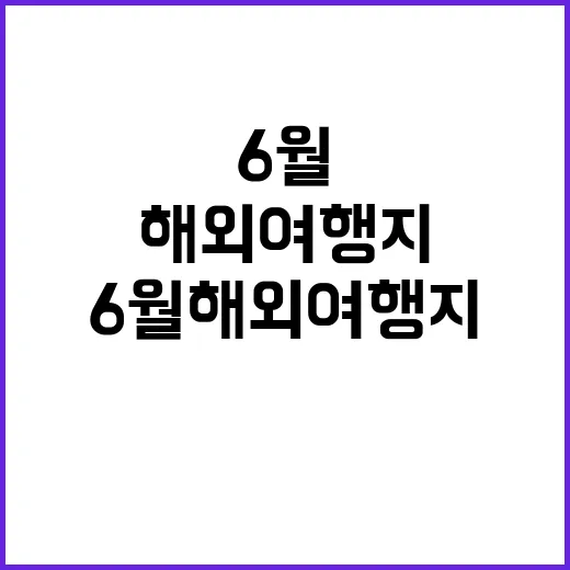 6월 해외여행지를 선택하는 방법