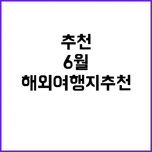 6월에 꼭 가봐야 할 해외여행지 추천 방법