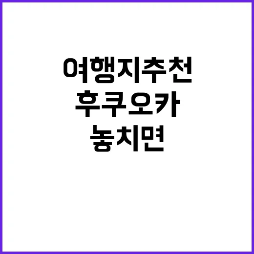 후쿠오카에서 놓치면…