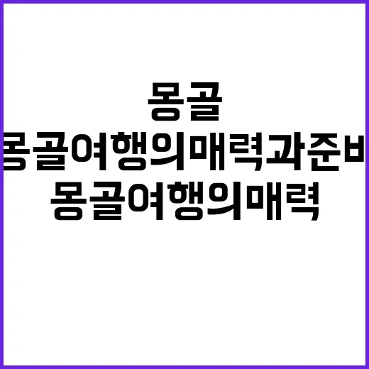 몽골 여행의 매력과 준비하는 방법