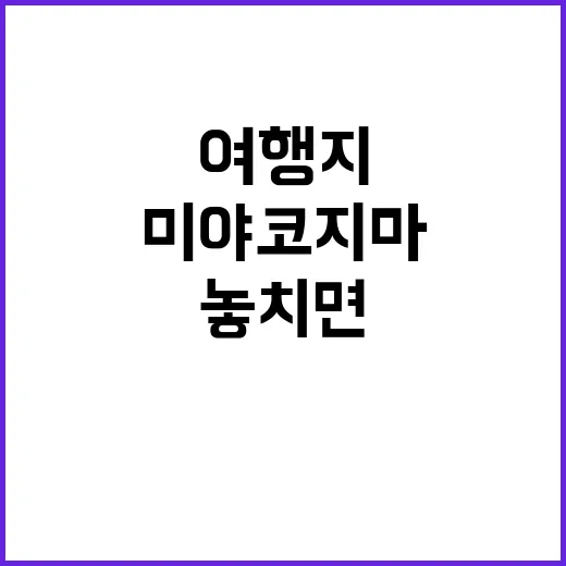 미야코지마에서 놓치면 안 되는 매력적인 여행지