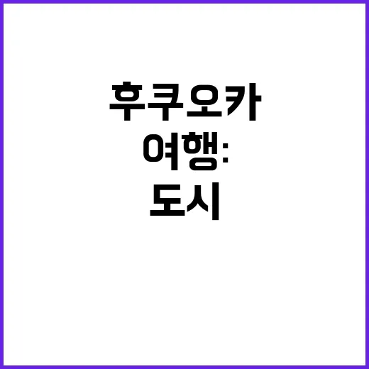 후쿠오카 여행: 매력적인 도시를 만끽하는 방법
