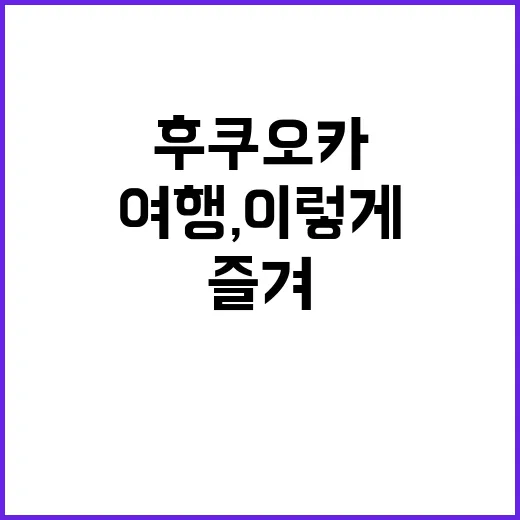 후쿠오카 여행, 이렇게 즐겨보세요