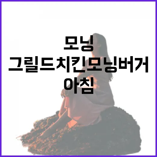 아침을 특별하게! 그릴드치킨모닝버거 즐기기 - 요약