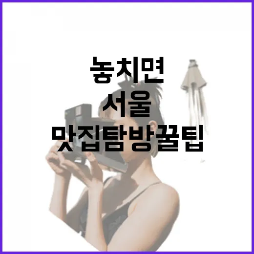 서울에서 놓치면 아쉬운 맛집 탐방 꿀팁 - 요약