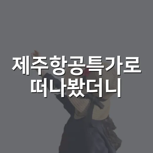 제주항공특가로 떠나봤더니, 관광지보다 오래 남은 동네 골목 이야기 - 요약