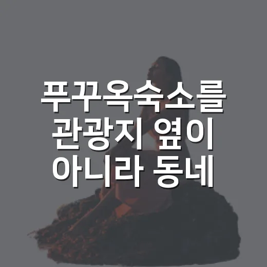 푸꾸옥숙소를 관광지 옆이 아니라 동네 안쪽으로 잡아봤더니 - 요약