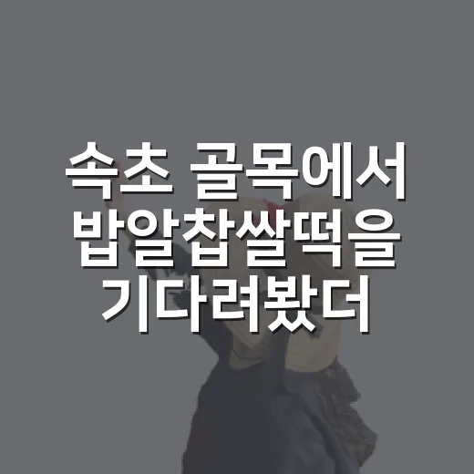 속초 골목에서 밥알찹쌀떡을 기다려봤더니, 유명해진 뒤에도 남아 있던 동네의 맛 - 요약