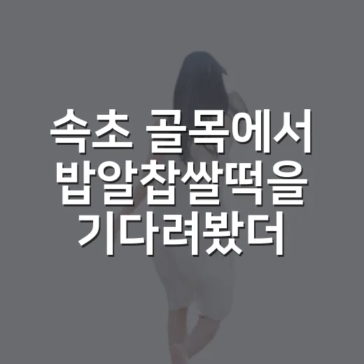 속초 골목에서 밥알찹쌀떡을 기다려봤더니, 유명해진 뒤에도 남아 있던 동네의 맛 - 요약