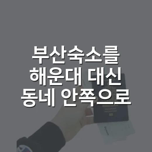 부산숙소를 해운대 대신 동네 안쪽으로 잡아봤더니 보인 것들 - 요약