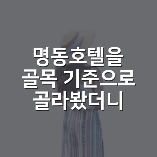 명동호텔을 골목 기준으로 골라봤더니, 생각보다 조용한 밤이 있었다 - 요약