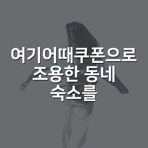 여기어때쿠폰으로 조용한 동네 숙소를 골라봤더니 보인 것들 - 요약