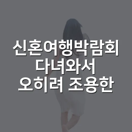 신혼여행박람회 다녀와서 오히려 조용한 여행을 고르게 된 이야기 - 요약