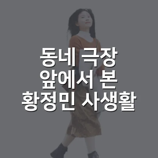 동네 극장 앞에서 본 황정민 사생활 폭로 2억 손배의 진짜 거리감 - 요약