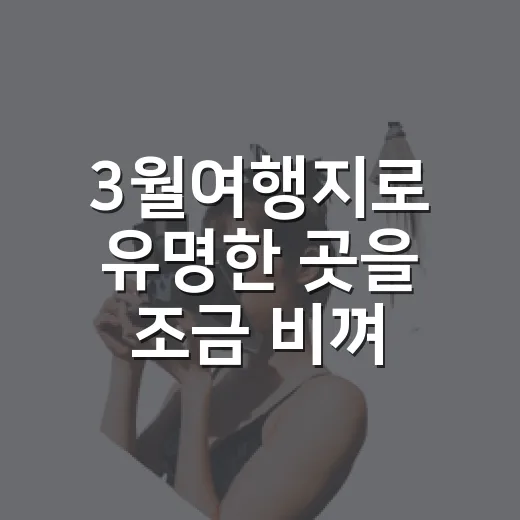 3월여행지로 유명한 곳을 조금 비껴 걸어봤더니 보인 동네의 봄 - 요약
