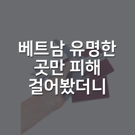 베트남 유명한 곳만 피해 걸어봤더니, 조용한 동네가 더 오래 남았다 - 요약