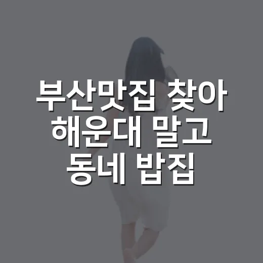 부산맛집 찾아 해운대 말고 동네 밥집으로 걸어가봤더니 - 요약