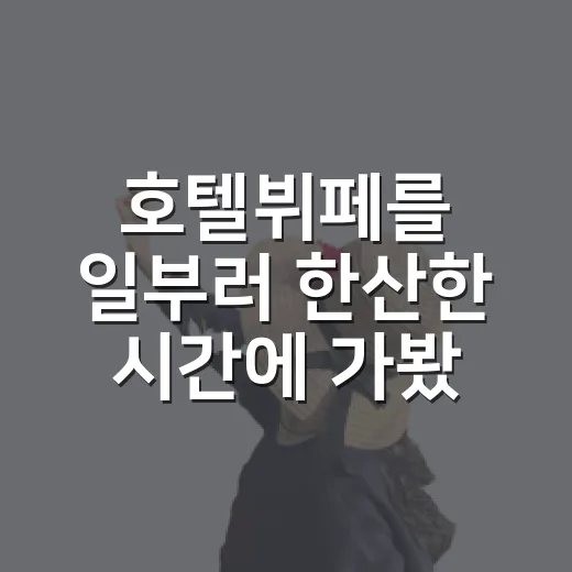 호텔뷔페를 일부러 한산한 시간에 가봤더니 보인 것들 - 요약