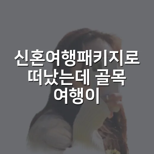 신혼여행패키지로 떠났는데 골목 여행이 더 오래 남았던 이야기 - 요약