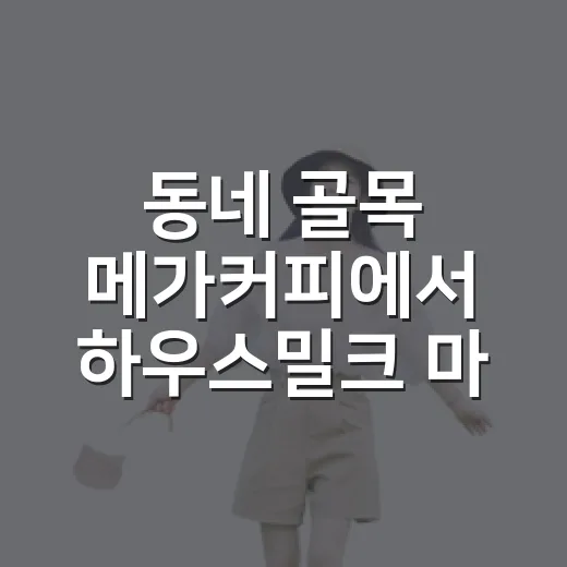 동네 골목 메가커피에서 하우스밀크 마셔봤더니, 의외로 오래 걷게 된 이야기 - 요약