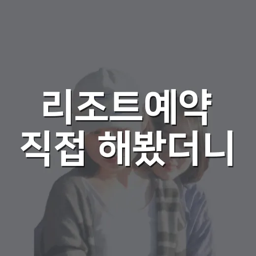리조트예약 직접 해봤더니, 조용한 동네 여행은 방 고르는 순간부터 달랐다 - 요약